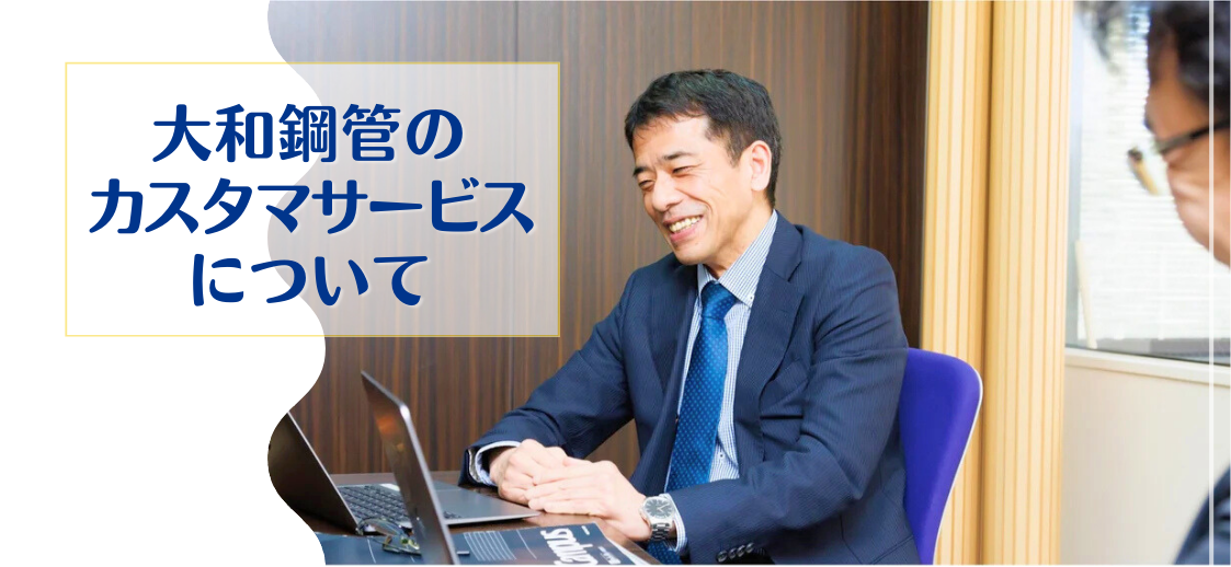 サービスで更に為になるお役立ち。大和鋼管のカスタマーサービスについて。