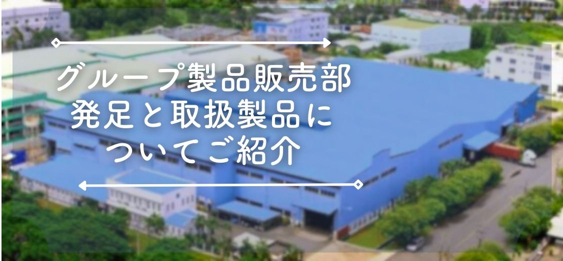 ランス鋼管以外にも様々な製品を提供？！グループ製品販売部の発足とその取扱製品のご紹介。